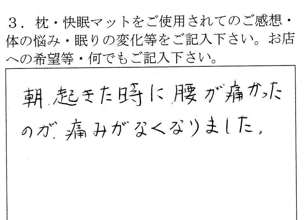 朝起きた時に腰が痛かったのが、痛みがなくなりました。